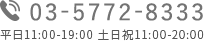 03-5772-8333　平日11:00-19:00　土日祝11:00-20:00