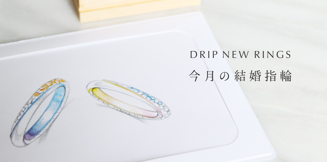 "DRIP NEW RINGS" 今月の結婚指輪