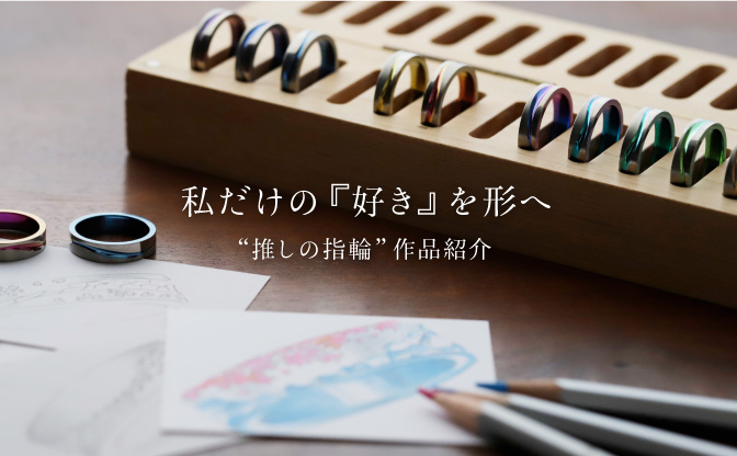 【推し活応援】私だけの『好き』を指輪へ！「推しの指輪」作品紹介